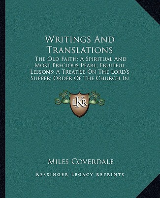 Kniha Writings and Translations: The Old Faith; A Spiritual and Most Precious Pearl; Fruitful Lessons; A Treatise on the Lord's Supper; Order of the Ch Coverdale  Miles  Jr.