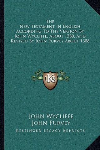 Carte The New Testament in English According to the Version by John Wycliffe, about 1380, and Revised by John Purvey about 1388 John Wycliffe