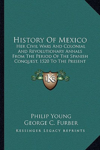 Książka History of Mexico: Her Civil Wars and Colonial and Revolutionary Annals from the Period of the Spanish Conquest, 1520 to the Present Time Philip Young