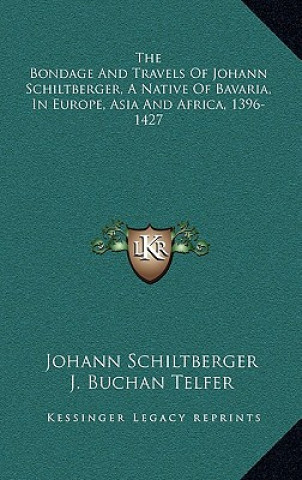 Kniha The Bondage and Travels of Johann Schiltberger, a Native of Bavaria, in Europe, Asia and Africa, 1396-1427 Johann Schiltberger