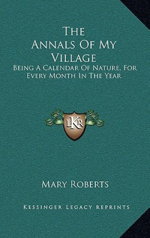 Carte The Annals of My Village: Being a Calendar of Nature, for Every Month in the Year Mary Roberts