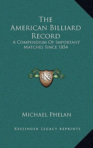 Libro The American Billiard Record: A Compendium of Important Matches Since 1854 Michael Phelan