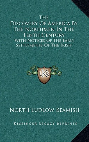 Carte The Discovery of America by the Northmen in the Tenth Century: With Notices of the Early Settlements of the Irish North Ludlow Beamish