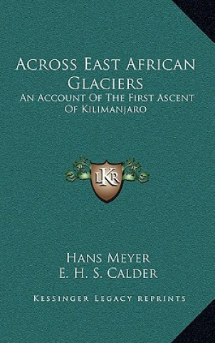 Kniha Across East African Glaciers: An Account of the First Ascent of Kilimanjaro Hans Meyer