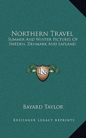 Kniha Northern Travel: Summer and Winter Pictures of Sweden, Denmark and Lapland Bayard Taylor