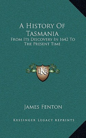 Carte A History Of Tasmania: From Its Discovery In 1642 To The Present Time James Fenton