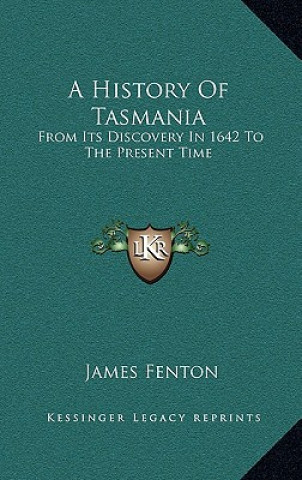 Könyv A History Of Tasmania: From Its Discovery In 1642 To The Present Time James Fenton