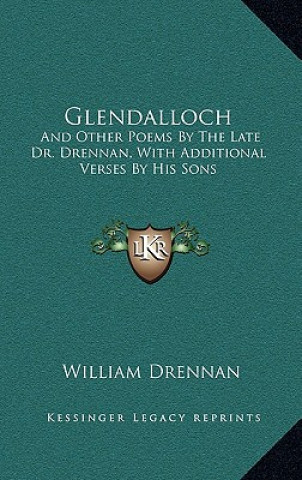 Buch Glendalloch: And Other Poems by the Late Dr. Drennan, with Additional Verses by His Sons William Drennan