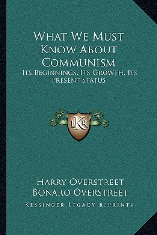 Kniha What We Must Know about Communism: Its Beginnings, Its Growth, Its Present Status Harry Overstreet