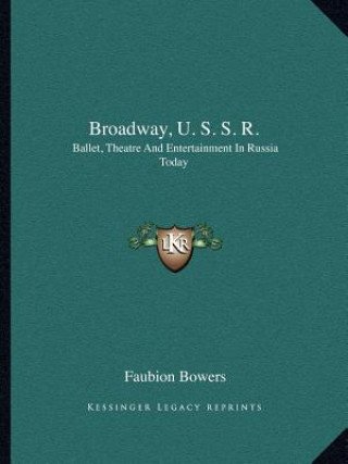 Kniha Broadway, U. S. S. R.: Ballet, Theatre and Entertainment in Russia Today Faubion Bowers