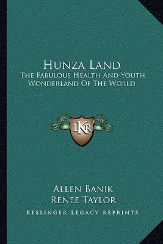 Kniha Hunza Land: The Fabulous Health and Youth Wonderland of the World Allen Banik