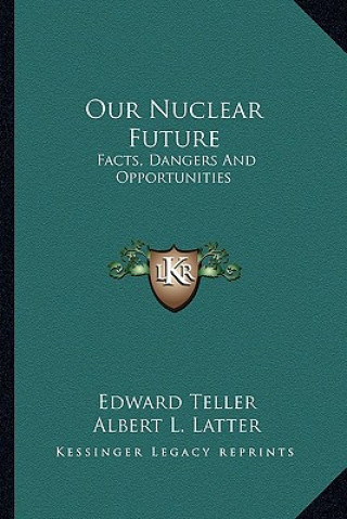 Kniha Our Nuclear Future: Facts, Dangers and Opportunities Edward Teller