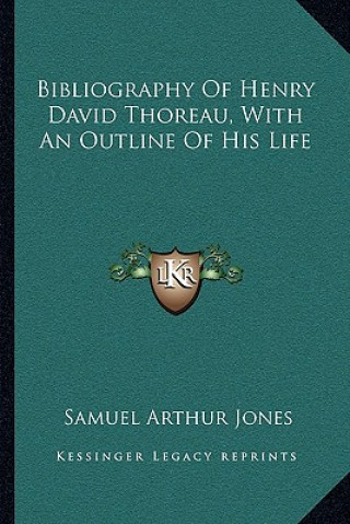 Kniha Bibliography of Henry David Thoreau, with an Outline of His Life Samuel Arthur Jones