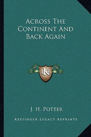 Könyv Across The Continent And Back Again J. H. Potter