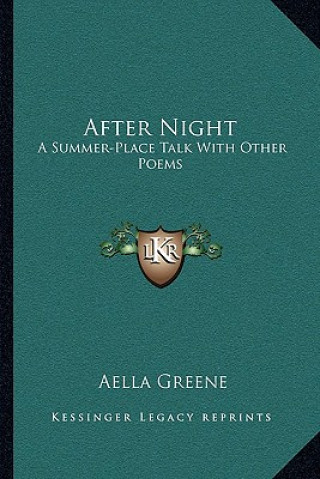 Kniha After Night: A Summer-Place Talk with Other Poems Aella Greene