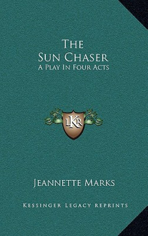 Livro The Sun Chaser the Sun Chaser: A Play in Four Acts a Play in Four Acts Jeannette Marks