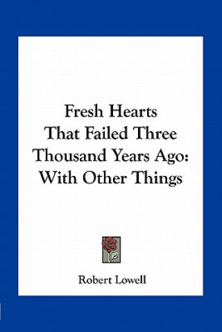 Livre Fresh Hearts That Failed Three Thousand Years Ago: With Other Things Robert Lowell