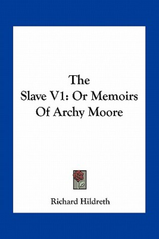 Książka The Slave V1: Or Memoirs of Archy Moore Richard Hildreth