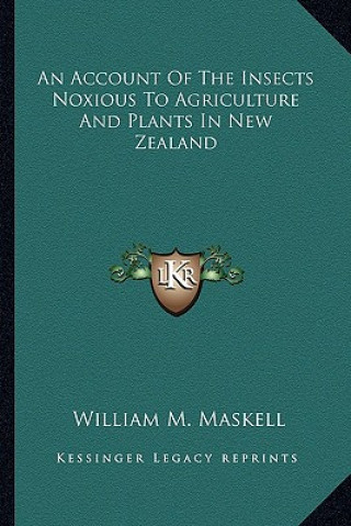 Carte An Account of the Insects Noxious to Agriculture and Plants an Account of the Insects Noxious to Agriculture and Plants in New Zealand in New Zealand William Miles Maskell