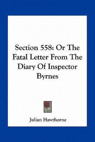 Kniha Section 558: Or the Fatal Letter from the Diary of Inspector Byrnes Julian Hawthorne