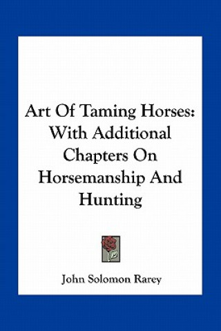 Kniha Art of Taming Horses: With Additional Chapters on Horsemanship and Hunting John Solomon Rarey