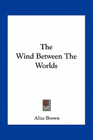 Книга The Wind Between the Worlds Alice Brown