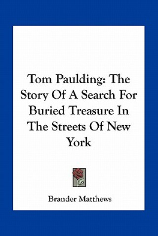 Kniha Tom Paulding: The Story Of A Search For Buried Treasure In The Streets Of New York Brander Matthews