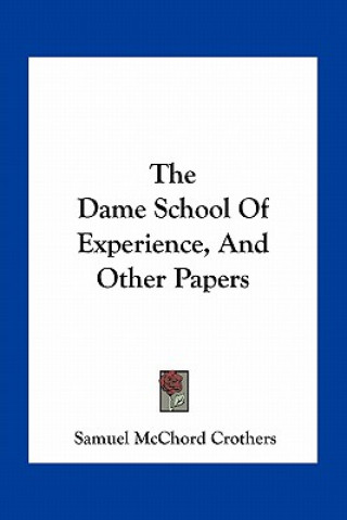 Kniha The Dame School of Experience, and Other Papers Samuel McChord Crothers