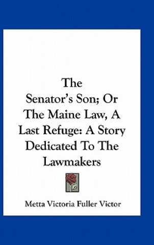 Βιβλίο The Senator's Son; Or The Maine Law, A Last Refuge: A Story Dedicated To The Lawmakers Metta Victoria Fuller Victor