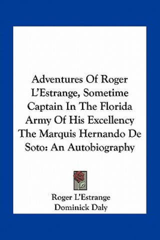 Kniha Adventures of Roger L'Estrange, Sometime Captain in the Florida Army of His Excellency the Marquis Hernando de Soto: An Autobiography Roger L'Estrange