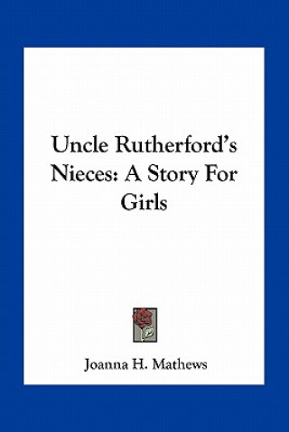 Kniha Uncle Rutherford's Nieces: A Story For Girls Joanna Hooe Mathews