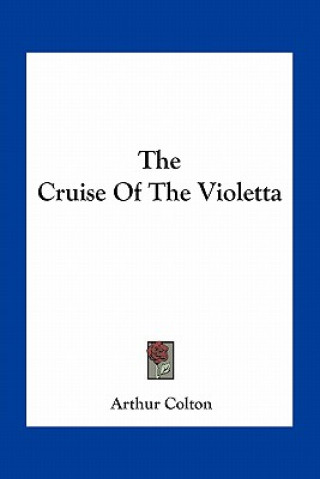 Kniha The Cruise of the Violetta Arthur Colton