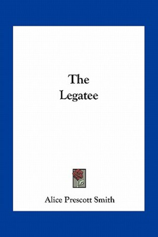 Kniha The Legatee Alice Prescott Smith