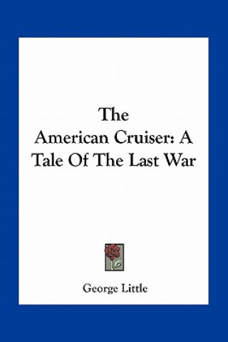Kniha The American Cruiser: A Tale of the Last War George Little