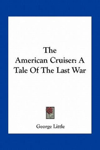 Knjiga The American Cruiser: A Tale of the Last War George Little