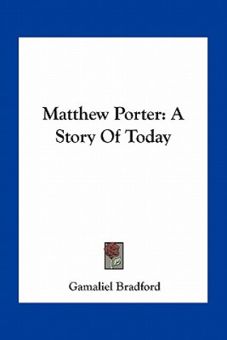 Książka Matthew Porter: A Story Of Today Bradford  Gamaliel  Jr.