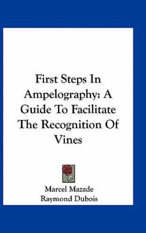 Book First Steps In Ampelography: A Guide To Facilitate The Recognition Of Vines Marcel Mazade