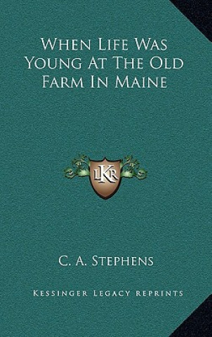 Książka When Life Was Young at the Old Farm in Maine C. A. Stephens