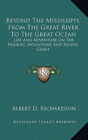 Kniha Beyond the Mississippi, from the Great River to the Great Ocbeyond the Mississippi, from the Great River to the Great Ocean Ean: Life and Adventure on Albert D. Richardson