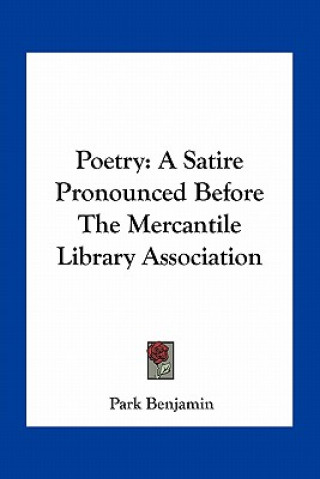 Carte Poetry: A Satire Pronounced Before the Mercantile Library Association Park Benjamin