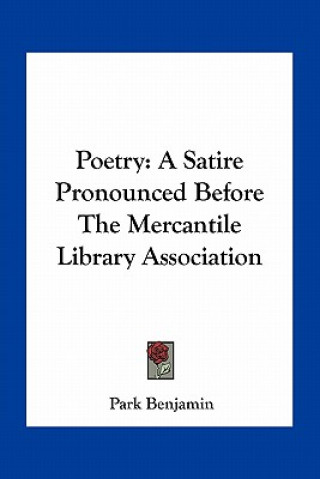 Livre Poetry: A Satire Pronounced Before the Mercantile Library Association Park Benjamin