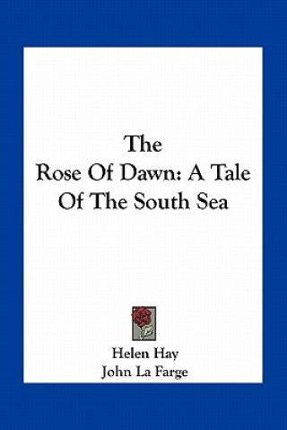 Kniha The Rose of Dawn: A Tale of the South Sea Helen Hay