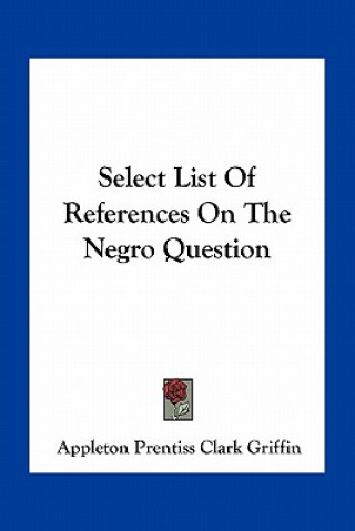 Kniha Select List of References on the Negro Question Appleton Prentiss Clark Griffin