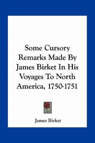 Kniha Some Cursory Remarks Made by James Birket in His Voyages to North America, 1750-1751 James Birket