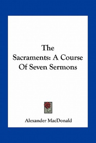 Kniha The Sacraments: A Course of Seven Sermons Alexander MacDonald