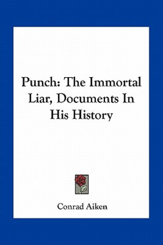 Книга Punch: The Immortal Liar, Documents In His History Conrad Aiken