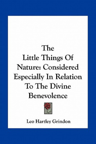 Kniha The Little Things of Nature: Considered Especially in Relation to the Divine Benevolence Leo Hartley Grindon