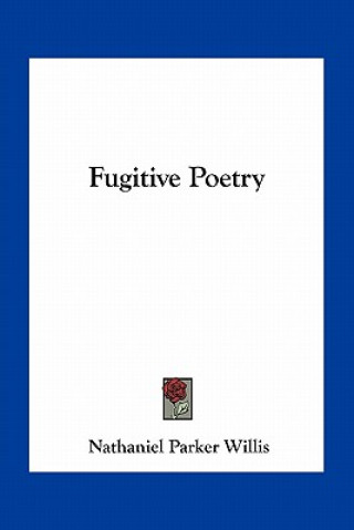 Könyv Fugitive Poetry Nathaniel Parker Willis