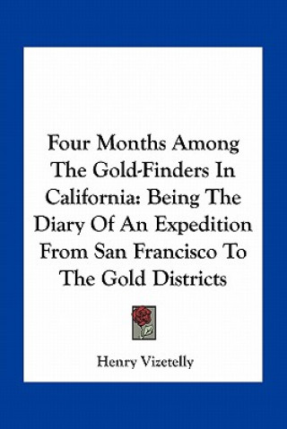 Βιβλίο Four Months Among the Gold-Finders in California: Being the Diary of an Expedition from San Francisco to the Gold Districts Henry Vizetelly