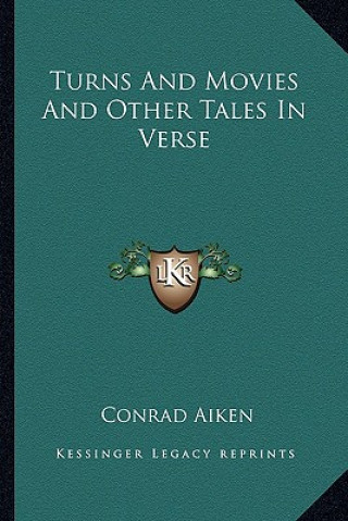 Kniha Turns and Movies and Other Tales in Verse Conrad Aiken